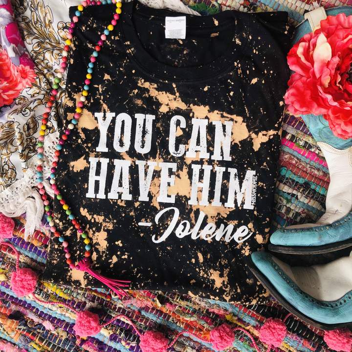 You Can Have Him Jolene Bleached Tee - bleached, dolly, funny, jolene, shirt, shirts, t, te, tee, vintage -  - Baha Ranch Western Wear